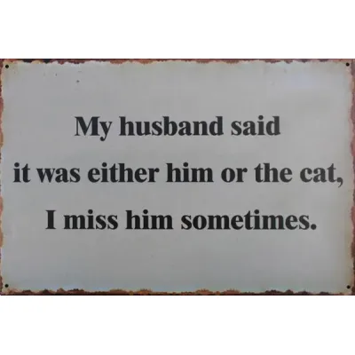 Metalen tekstbord kat - My husband said it was either him or the cat, I miss him sometimes